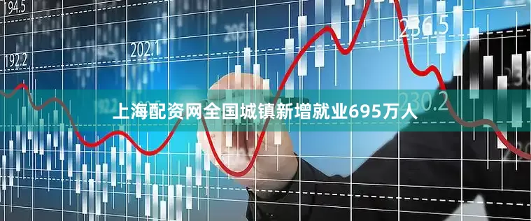 上海配资网全国城镇新增就业695万人